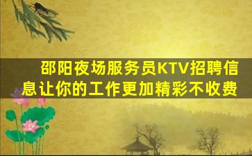 邵阳夜场服务员KTV招聘信息让你的工作更加精彩不收费